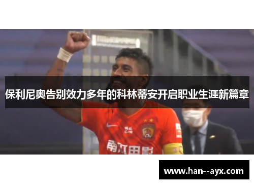 保利尼奥告别效力多年的科林蒂安开启职业生涯新篇章 保利尼奥告别效力多年的科林蒂安开启职业生涯新篇章